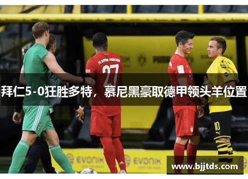 拜仁5-0狂胜多特，慕尼黑豪取德甲领头羊位置